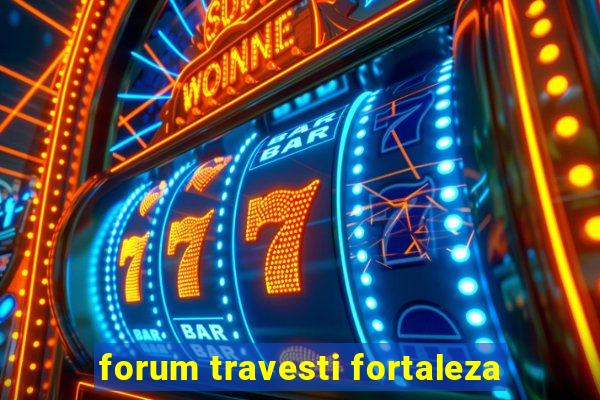 forum travesti fortaleza